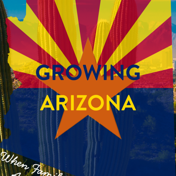 Growing Arizona. Help parents thrive. Because Arizona grows when families grow.